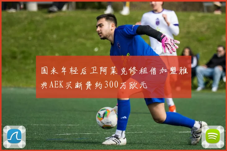 国米年轻后卫阿莱克修租借加盟雅典AEK买断费约300万欧元