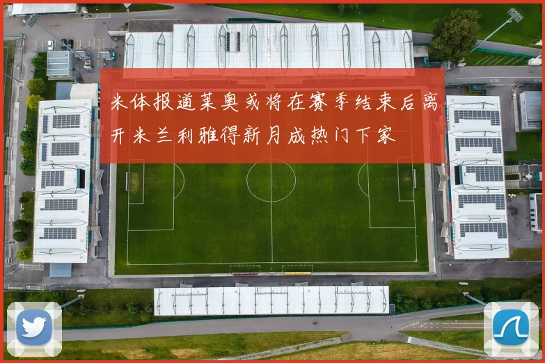 米体报道莱奥或将在赛季结束后离开米兰利雅得新月成热门下家